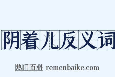 阴着儿反义词是什么意思的图片